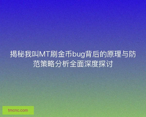 揭秘我叫MT刷金币bug背后的原理与防范策略分析全面深度探讨